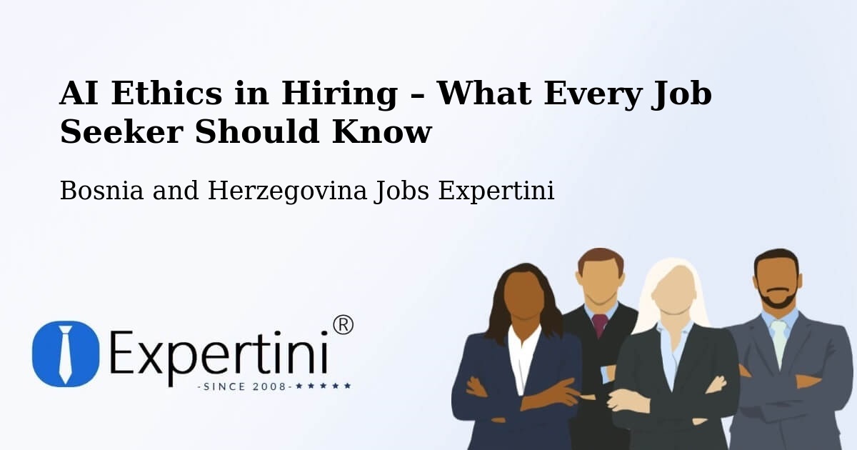 AI Ethics in Recruitment & Hiring – Bosnia and Herzegovina - Bosnia and Herzegovina Jobs Expertini