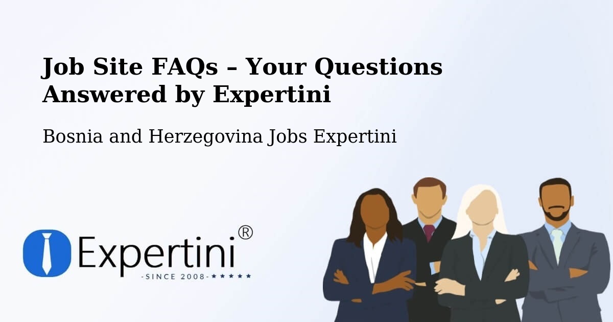 Job Site FAQs – Frequently Asked Questions – Bosnia and Herzegovina - Bosnia and Herzegovina Jobs Expertini